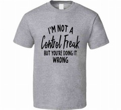 I’m Not A Control Freak But You’re Doing It Wrong Tee Unisex Funny Gift T Shirt