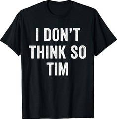 Funny I Don’t Think So Tim Funny Quote Tee Gift Unisex T-Shirt