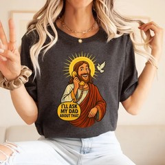 Funny Jesus Meme Shirt I’ll Ask My Dad About That Christian Humor Tee Religious