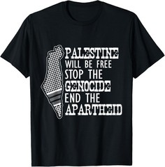Palestine Will Be Free Stop The Genocide End The Apartheid Unisex T-Shirt