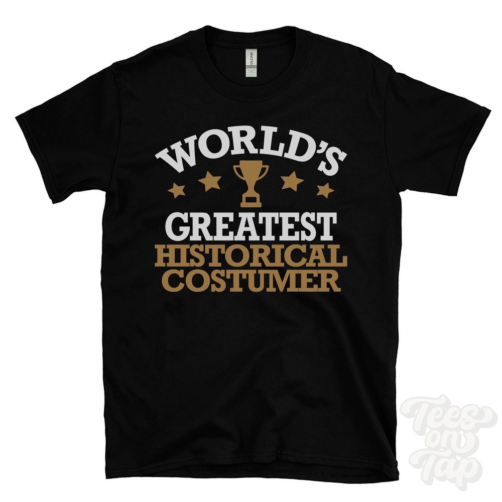 WORLD’S GREATEST HISTORICAL COSTUMER T-SHIRT history historical reenactors