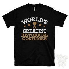 WORLD’S GREATEST HISTORICAL COSTUMER T-SHIRT history historical reenactors