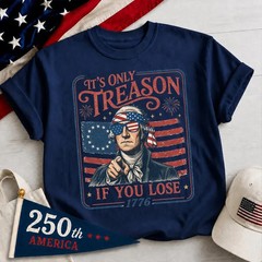 It’s Only Treason If You Lose Meme Shirt, 4th of July Tee