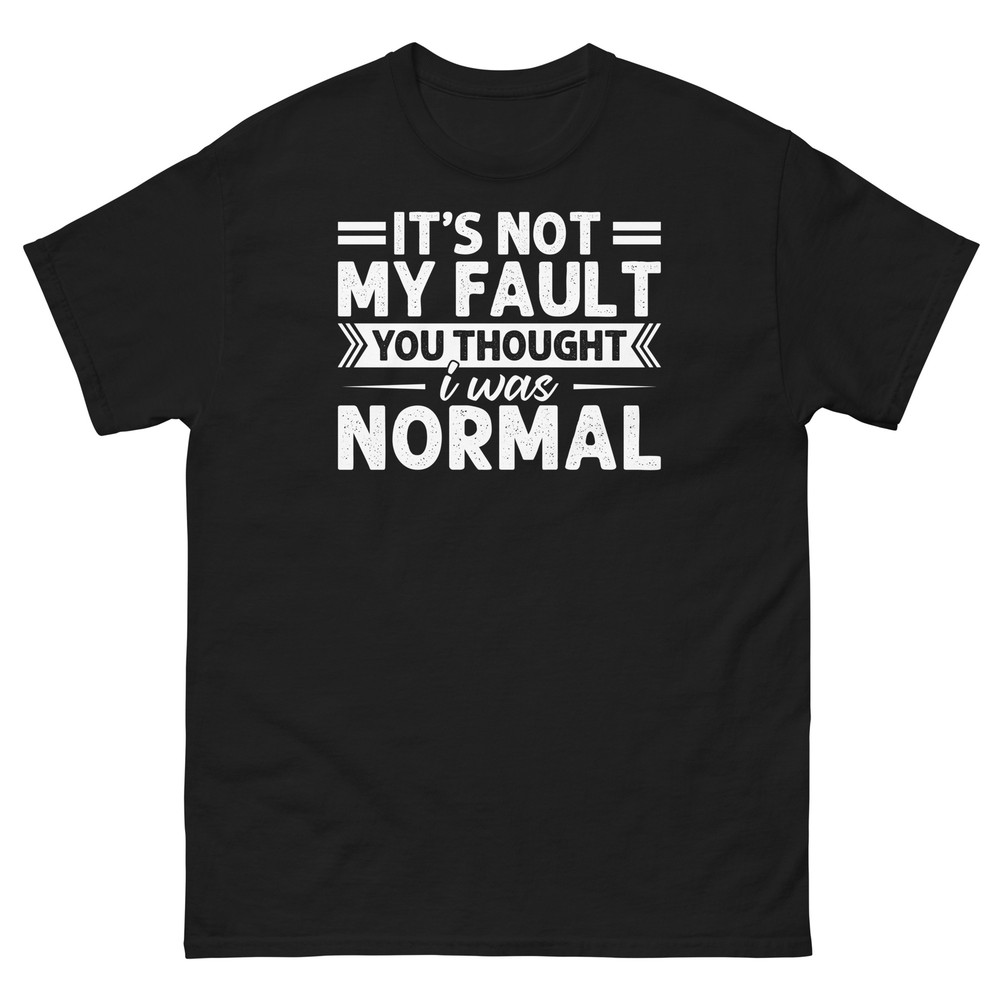 It’s Not My Fault You Thought I Was Normal Sarcastic Unisex Classic Tee