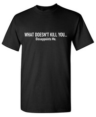What Doesn’t Kill Sarcastic Humor Graphic Tee Gift For Men Novelty Funny T Shirt