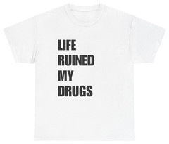 Life Ruined My Drugs Funny Ironic Tee | Unethical Threads