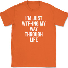 I’m Just WTF-ING My Way Through Life T-Shirt Funny Humor Joke Text Tee
