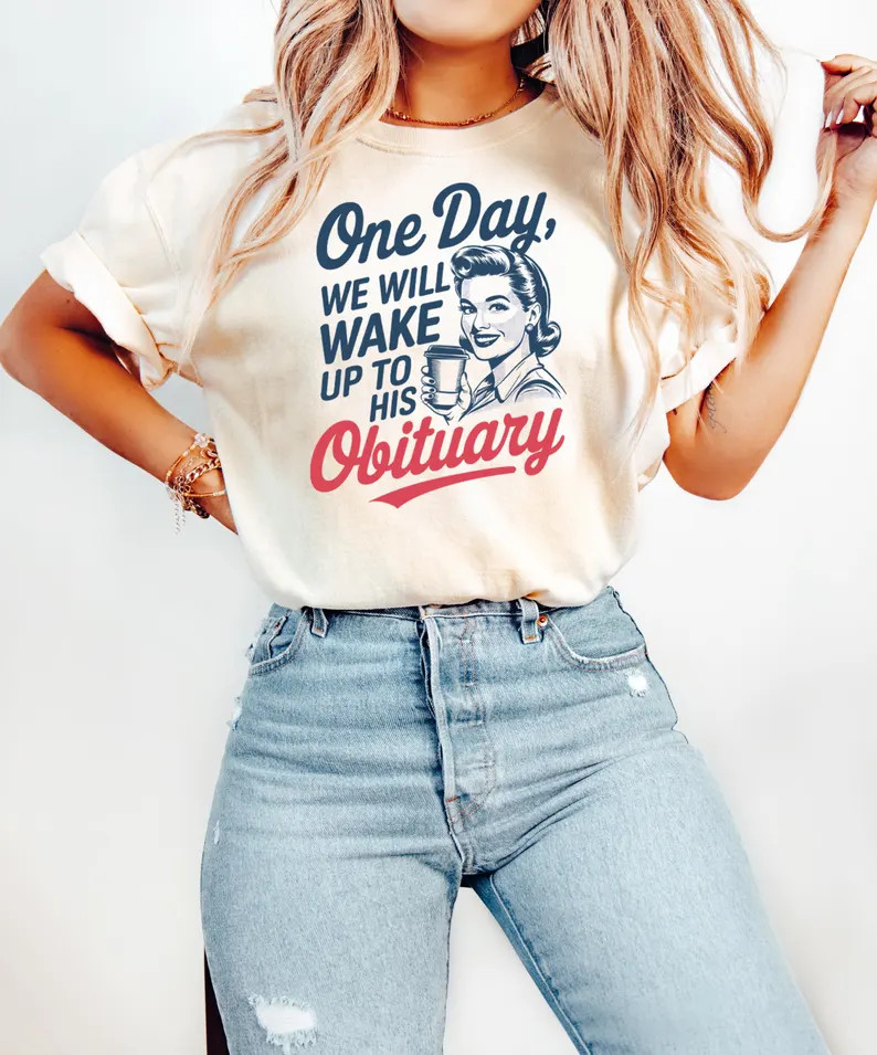 One Day We’ll Wake Up To His Obituary, Humor Shirt, Sarcasm Shirt, Gift Shirt