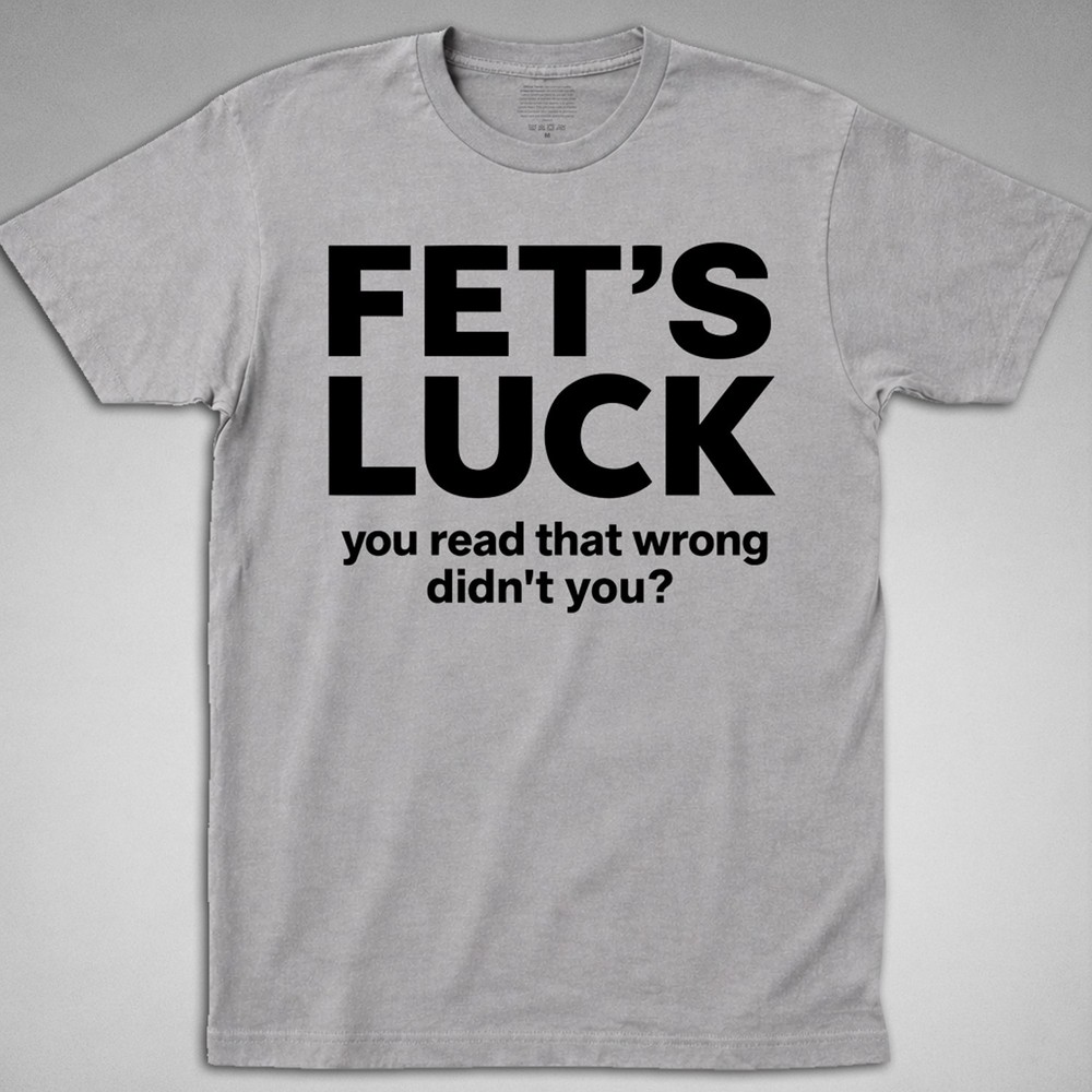 FET’S LUCK T-Shirt you read that wrong didn’t funny offensive joke gag humor tee