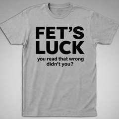 FET’S LUCK T-Shirt you read that wrong didn’t funny offensive joke gag humor tee