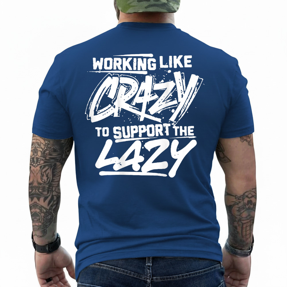 Working Like Crazy to Support The Lazy On Back T-Shirt