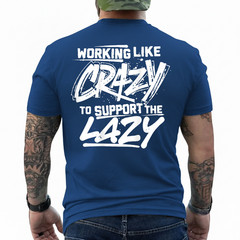 Working Like Crazy to Support The Lazy On Back T-Shirt