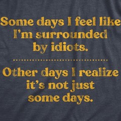 Mens Some Days I’m Surrounded By Idiots T Shirt Funny Offensive Novelty Graphic