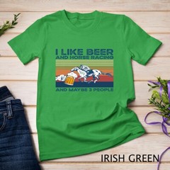 I like beer and horse racing and maybe 3 people Unisex T-shirt