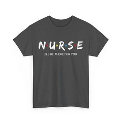 I’ll Be There for You Nurse Shirt, Nurse Day Nursing Lovers Nurse Week T-Shirt