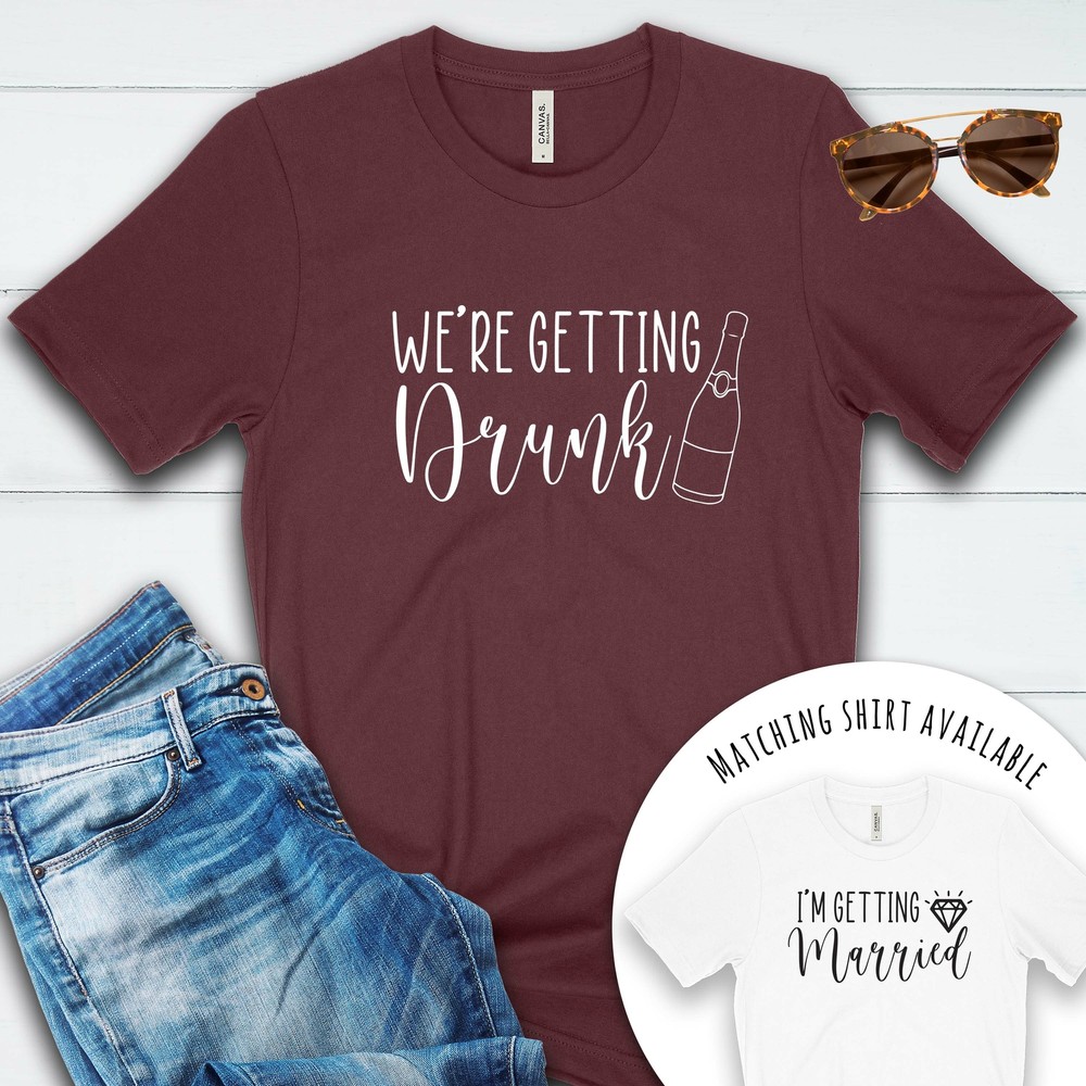 We’re Getting Drunk T Shirt 02982