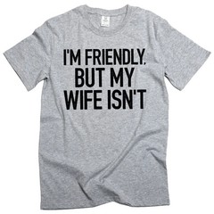 Men’s Funny I’m Friendly, But My Wife Isn’t Graphic T-shirt