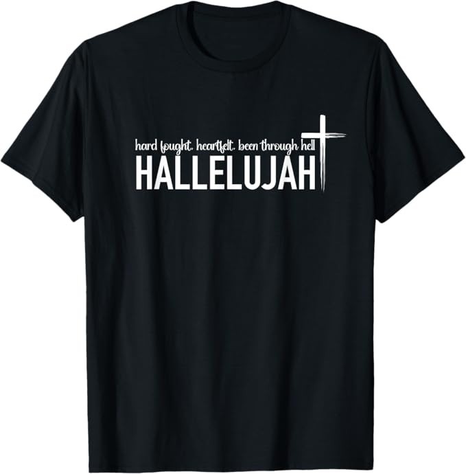 Hard Fought Heartfelt Been Through Hell Hallelujah Christian T-Shirt