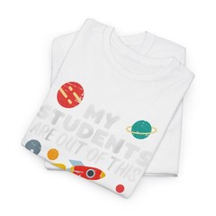 Teacher My Students Are Out Of This World Funny T-Shirt