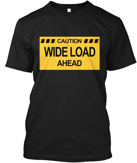 Wide Load Ahead T-Shirt Made in the USA Size S to 5XL
