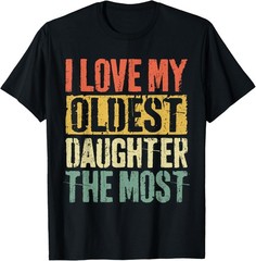 I Love My Oldest Daughter The Most T-Shirt Parents’ Day T-Shirt