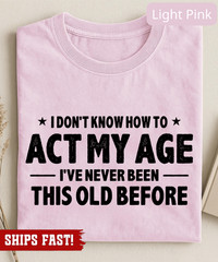 Men’s Funny Birthday T-shirt act my age bday anniversary funny gift grandpa dad