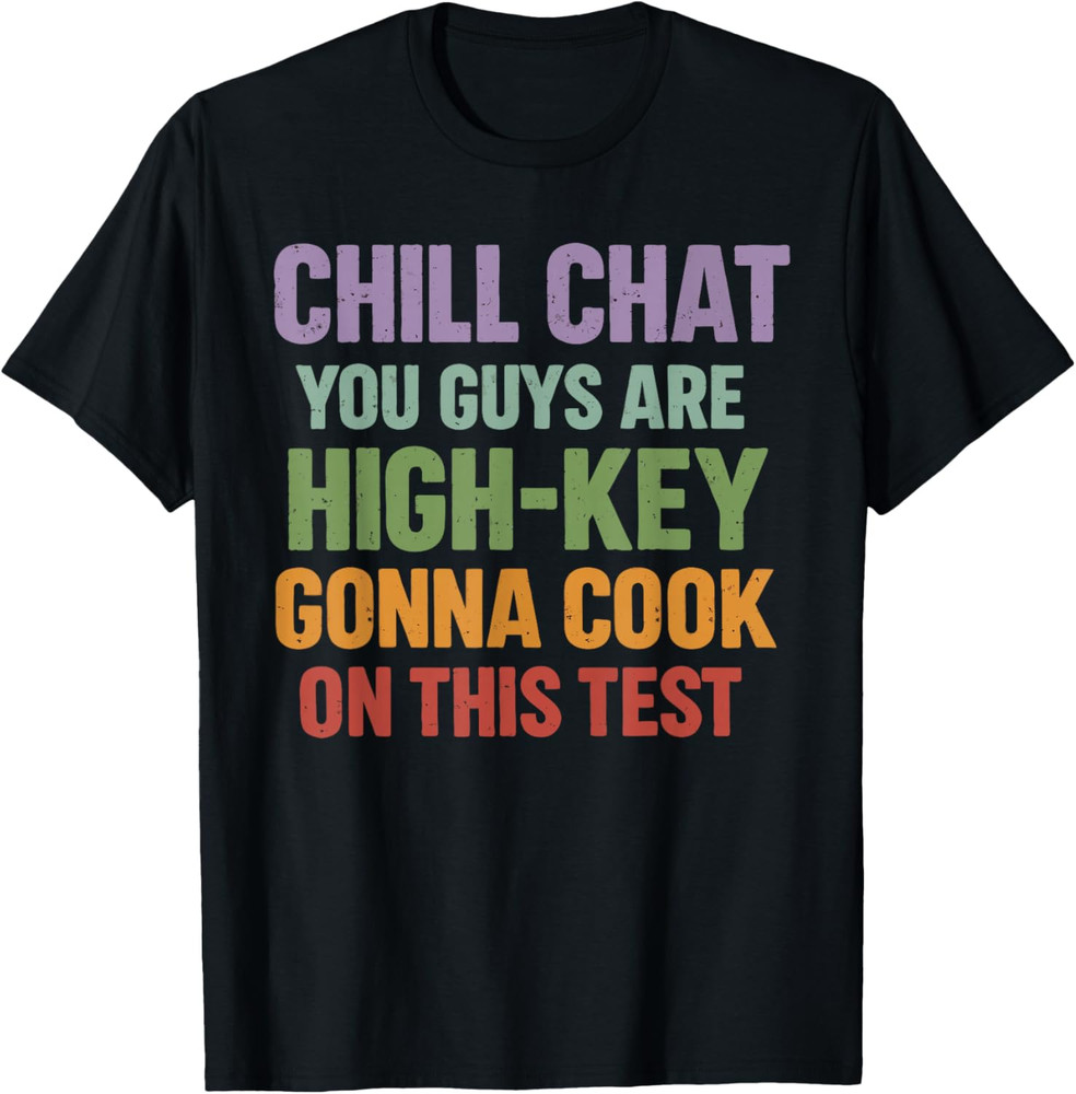 Chill Chat You Guys are High Key Gon’ Cook On This Test 2026 T-Shirt