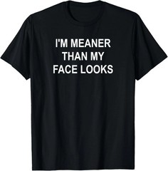 I’m Meaner Than My Fac3 Quote Size S – 5XL Gift For Friends
