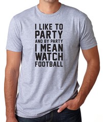 I LIKE TO PARTY I MEAN WATCH FOOTBALL season fantasy funny game day T-Shirt