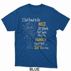 I Get Paid to Be Nice at Work Not Sure Why My Family Expect T-Shirt