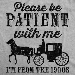 Mens Be Patient with me Im From the 1900s with Horse Drawn Carriage Funny T