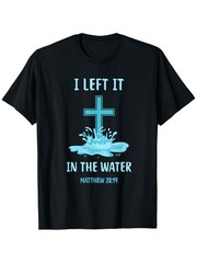 I Left It In The Water Matthew 28:19 Christian Baptism Cross Graphic T-Shirt