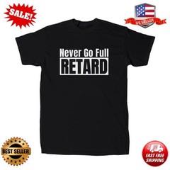Never Go Full Ret@rd Men’s Offensive Sarcastic T-Shirt