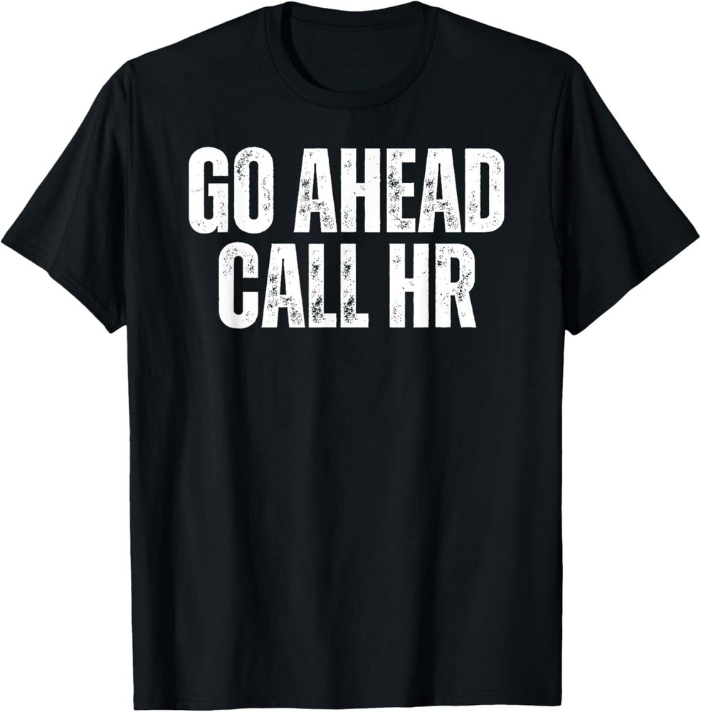 Funny Work Humor For Office Staff, Go Ahead Call HR T-Shirt