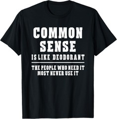 New Limited Common Sense Is Like Deodorant Novelty Sarcastic T-Shirt Made In USA