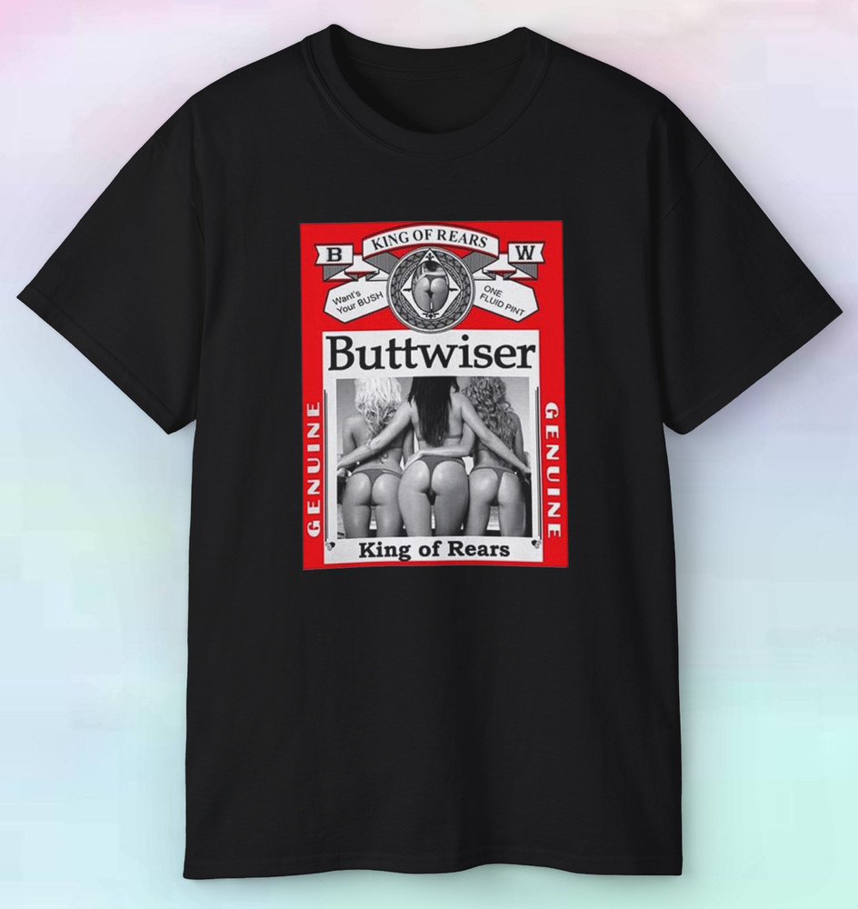 Men’s Women’s Buttwiser King of Rears Shirt | Funny Sexy Adult | S-5XL