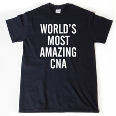 World’s Most Amazing CNA T-shirt Funny Nurse Nursing Assistant Tee Shirt
