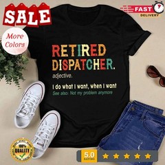retired dispatcher I do what I want when I want see also not my problem anymore