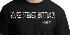 YOU’RE STEWED, BUTTWAD -Chet. New. White Font . M,L,XL,XXL,XXXL.