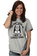 You Don’t Scare Me I Went To Catholic School Womens or Mens Crewneck T Shirt Tee