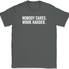 Nobody Cares Work Harder T-Shirt Funny Motivational Entrepreneur Tee