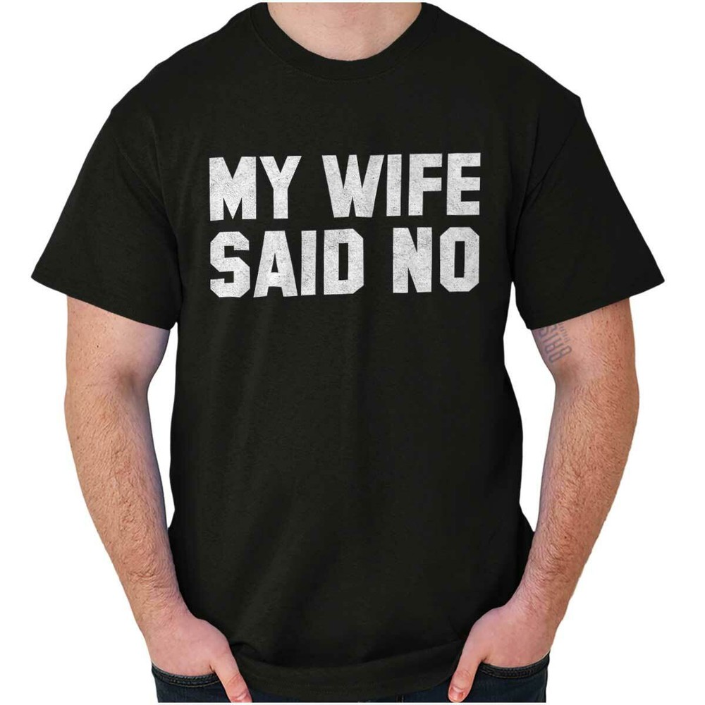 My Wife Said No Husband Engagement Funny Mens Casual Crewneck T Shirts Tees