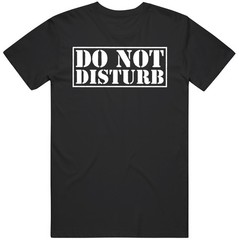 Do Not Disturb Joke MEME GAG T Shirt