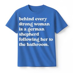 Behind Every Strong Woman is A German Shepherd Dog Bathroom T-Shirt