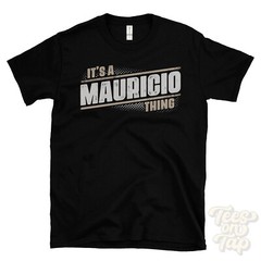 IT’S A MAURICIO THING T-SHIRT name surname funny family gift idea