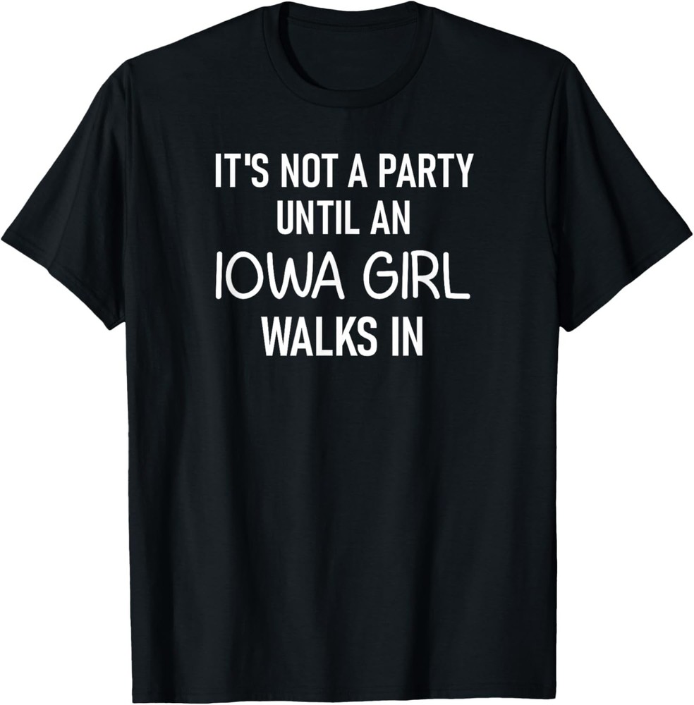 It’s Not A Party Until An Iowa Girl, Funny, Jokes, Sarcastic T-Shirt