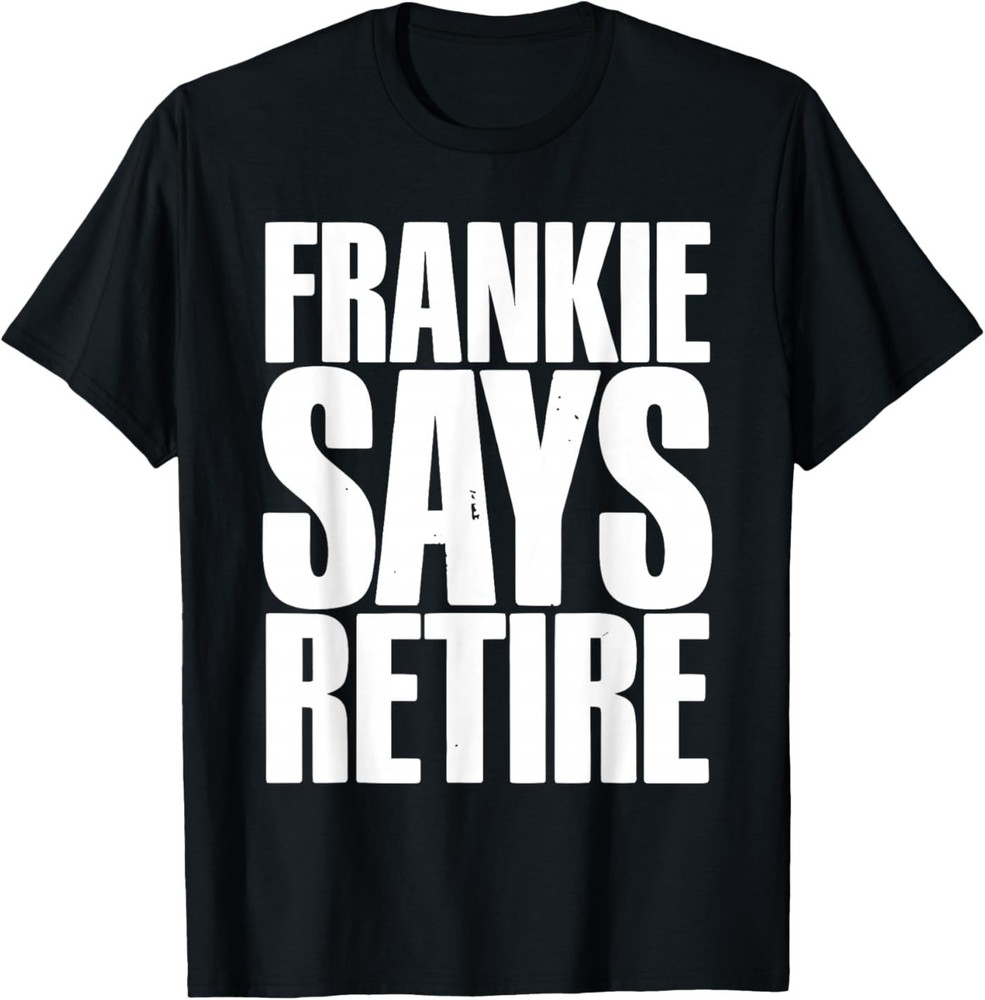 Frankie Says Retire Funny Retirement Sarcastic Quote T-Shirt