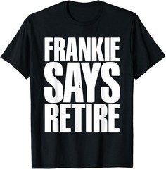 Frankie Says Retire Funny Retirement Sarcastic Quote T-Shirt
