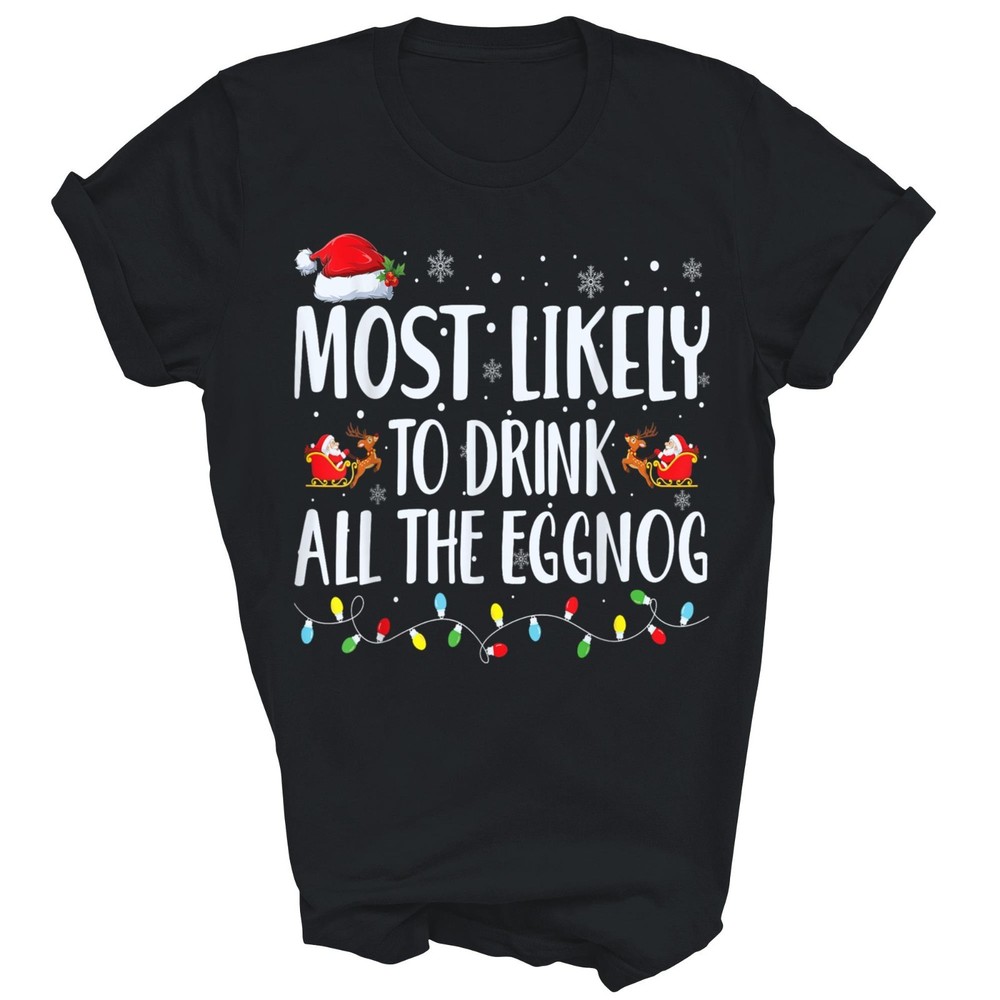 Most Likely To Drink All The Eggnog Christmas Unisex Shirt Gift