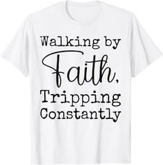 Walking By Faith Tripping Constantly Christian Bible Quotes T-Shirt